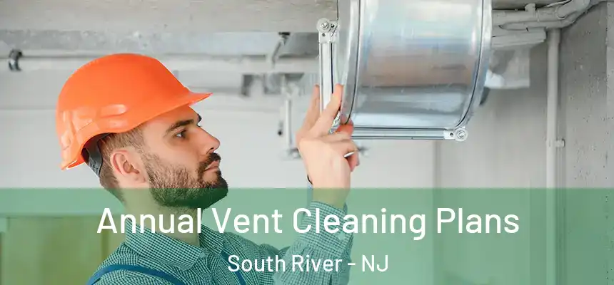 Annual Vent Cleaning Plans South River - NJ