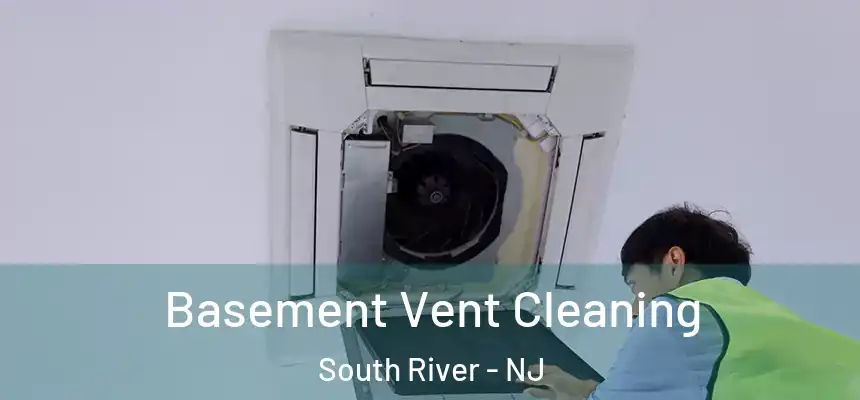  Basement Vent Cleaning South River - NJ