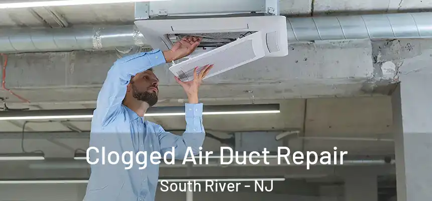  Clogged Air Duct Repair South River - NJ