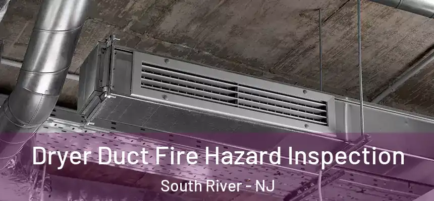 Dryer Duct Fire Hazard Inspection South River - NJ