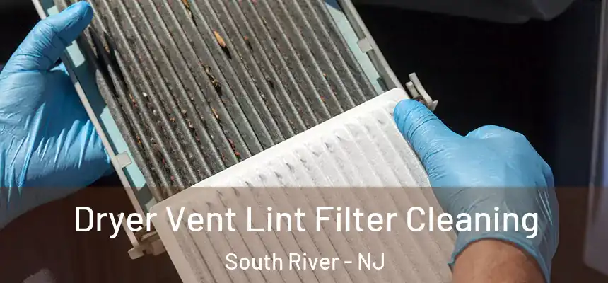 Dryer Vent Lint Filter Cleaning South River - NJ