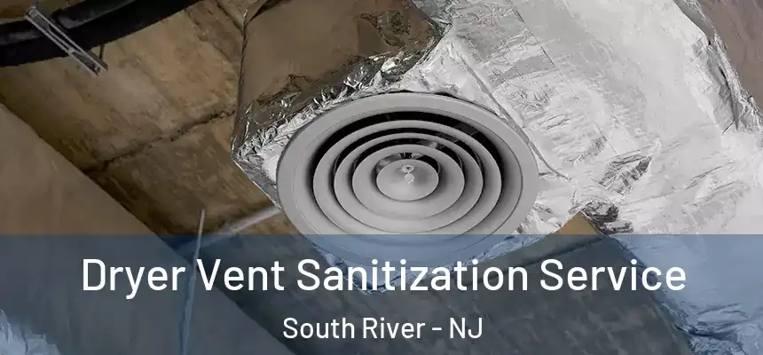 Dryer Vent Sanitization Service South River - NJ