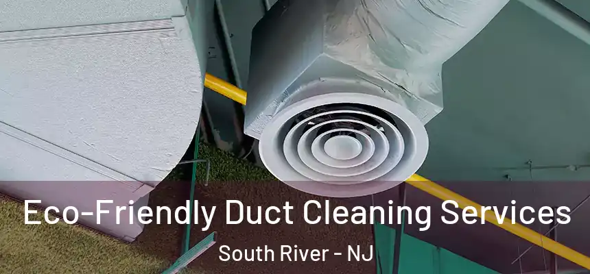  Eco-Friendly Duct Cleaning Services South River - NJ