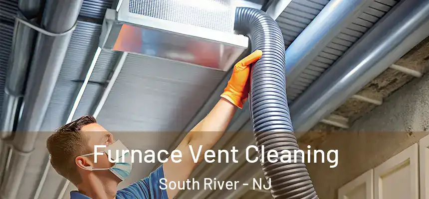 Furnace Vent Cleaning South River - NJ