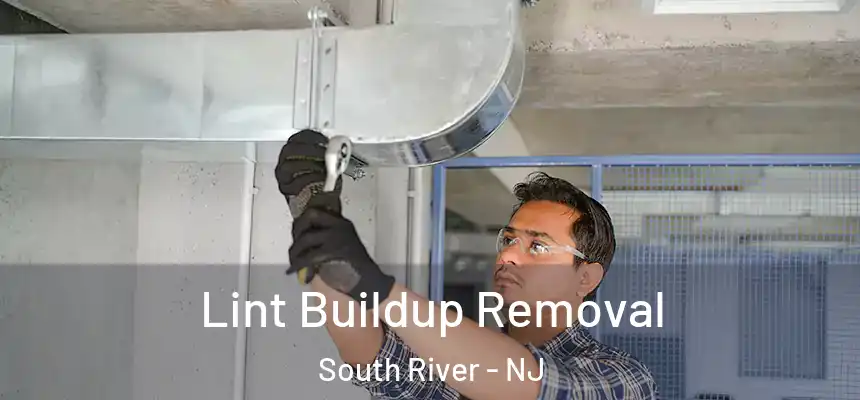 Lint Buildup Removal South River - NJ