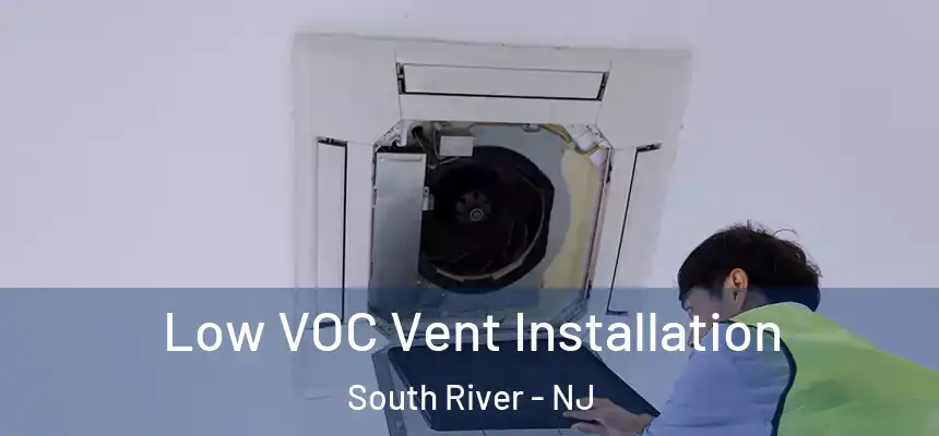 Low VOC Vent Installation South River - NJ