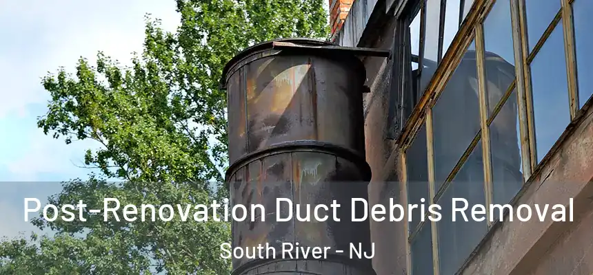 Post-Renovation Duct Debris Removal South River - NJ