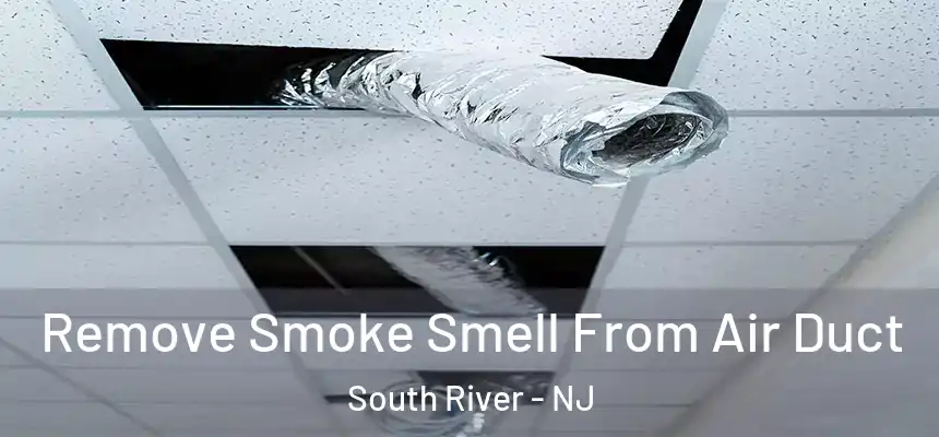 Remove Smoke Smell From Air Duct South River - NJ