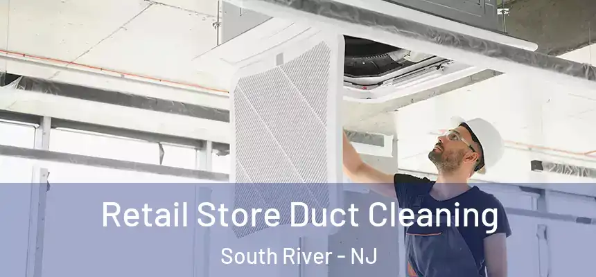 Retail Store Duct Cleaning South River - NJ