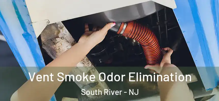  Vent Smoke Odor Elimination South River - NJ
