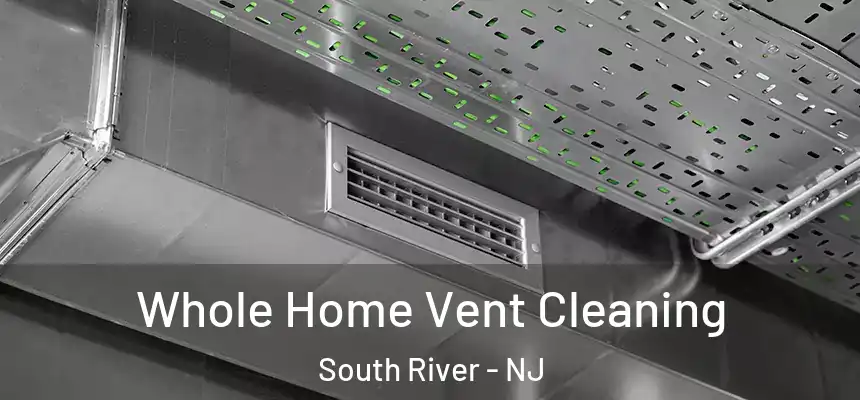  Whole Home Vent Cleaning South River - NJ